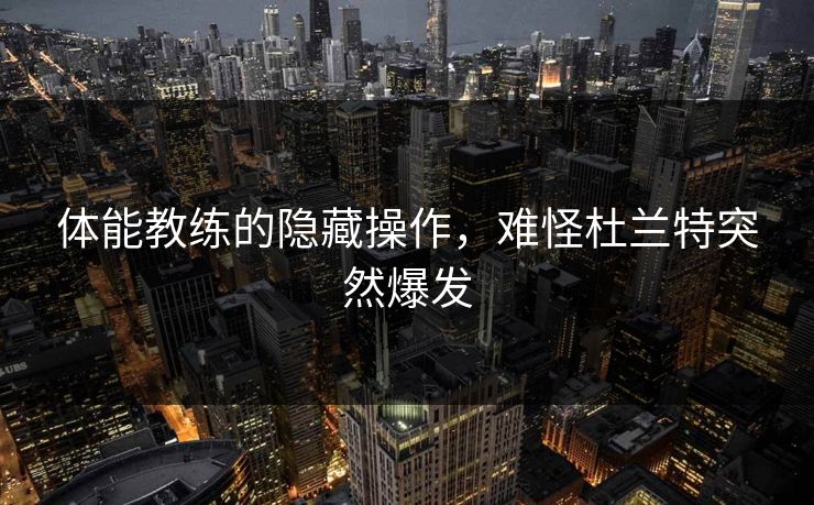 体能教练的隐藏操作,难怪杜兰特突然爆发 体能教练的隐藏操作,难怪杜兰特突然爆发