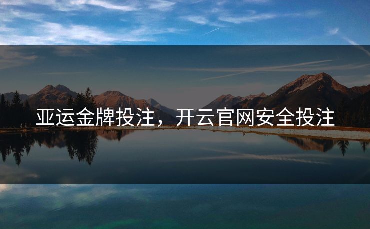 亚运金牌投注，开云官网安全投注